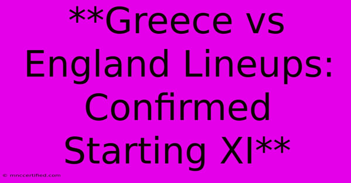 **Greece Vs England Lineups: Confirmed Starting XI**