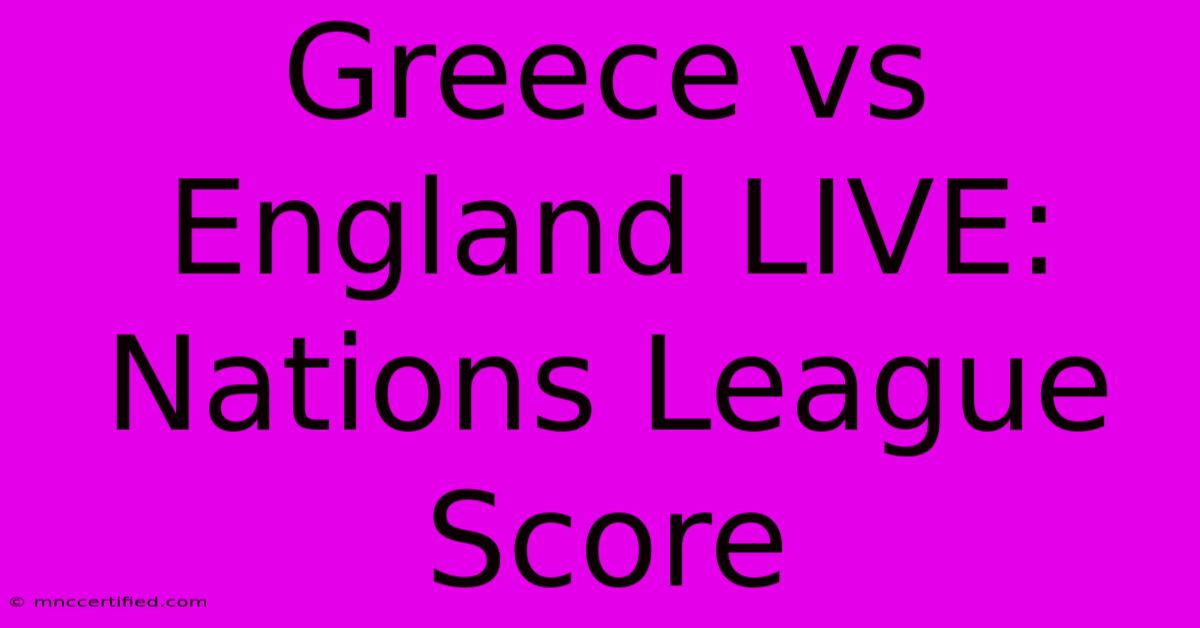 Greece Vs England LIVE: Nations League Score