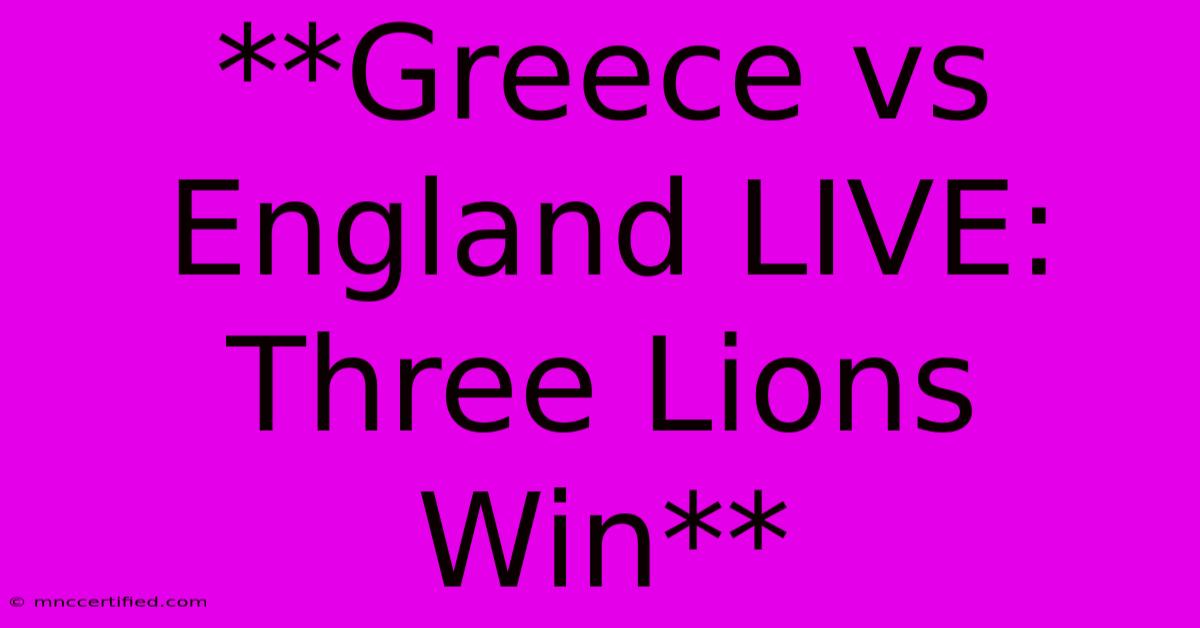 **Greece Vs England LIVE: Three Lions Win**