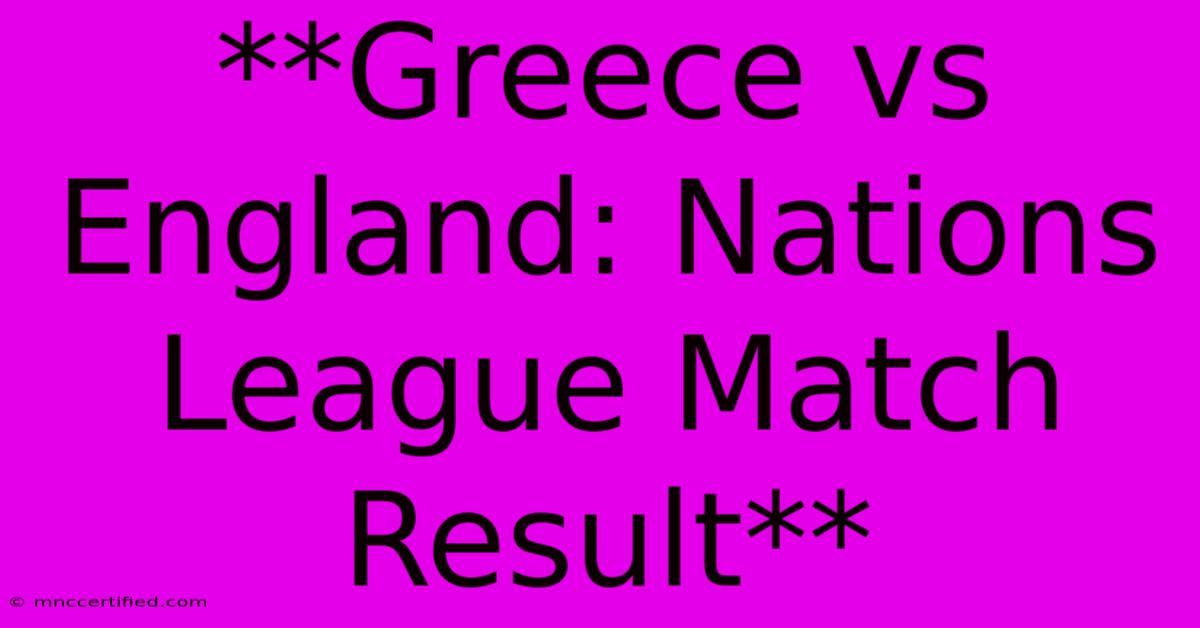 **Greece Vs England: Nations League Match Result**