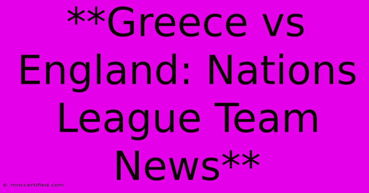 **Greece Vs England: Nations League Team News**