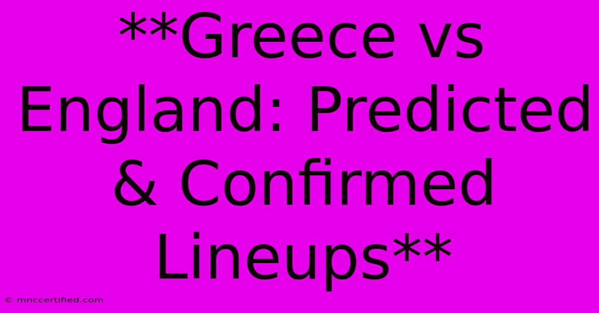 **Greece Vs England: Predicted & Confirmed Lineups** 