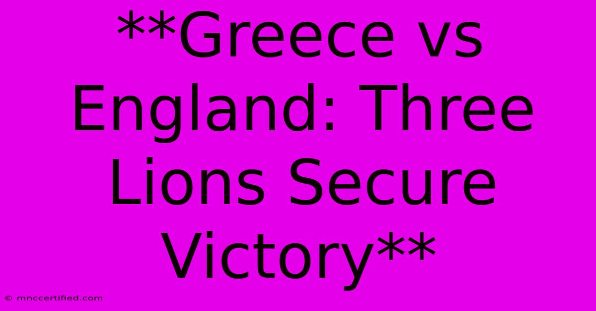 **Greece Vs England: Three Lions Secure Victory**