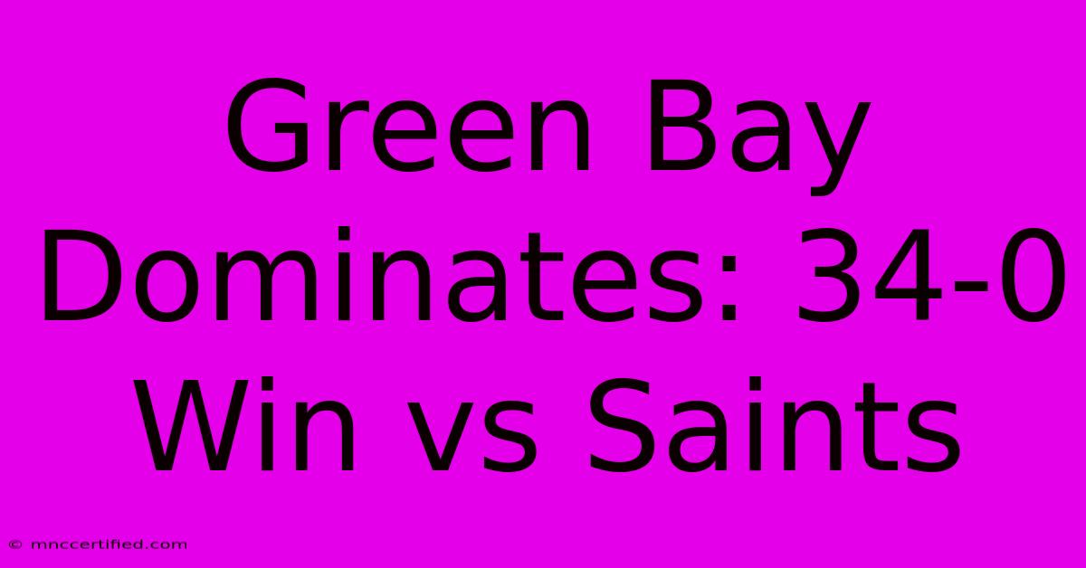 Green Bay Dominates: 34-0 Win Vs Saints