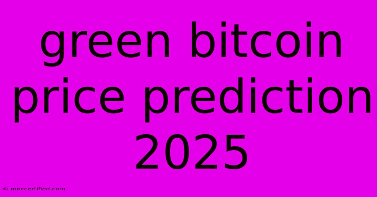 Green Bitcoin Price Prediction 2025