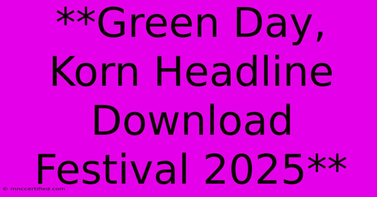 **Green Day, Korn Headline Download Festival 2025**