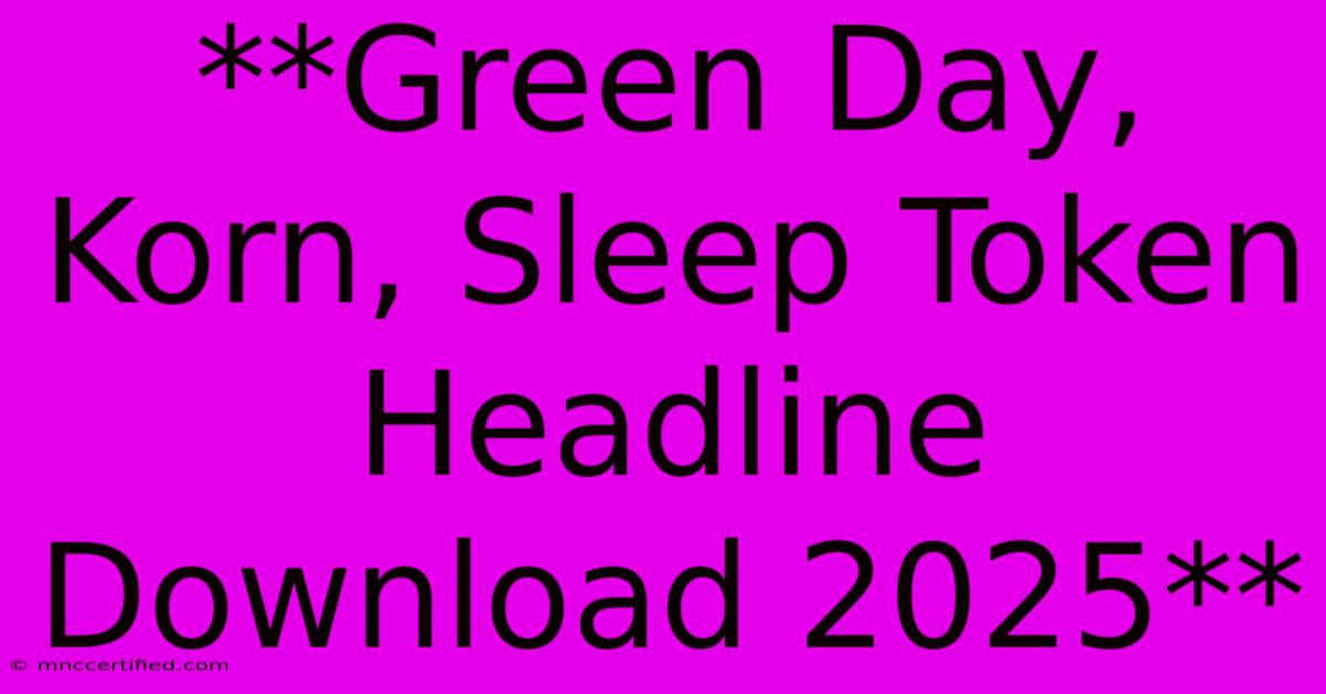 **Green Day, Korn, Sleep Token Headline Download 2025**