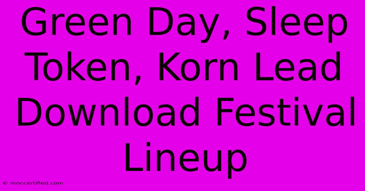 Green Day, Sleep Token, Korn Lead Download Festival Lineup