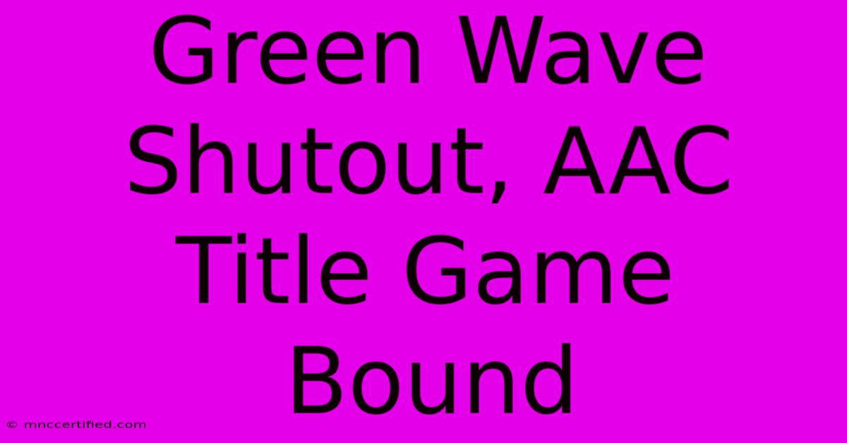 Green Wave Shutout, AAC Title Game Bound