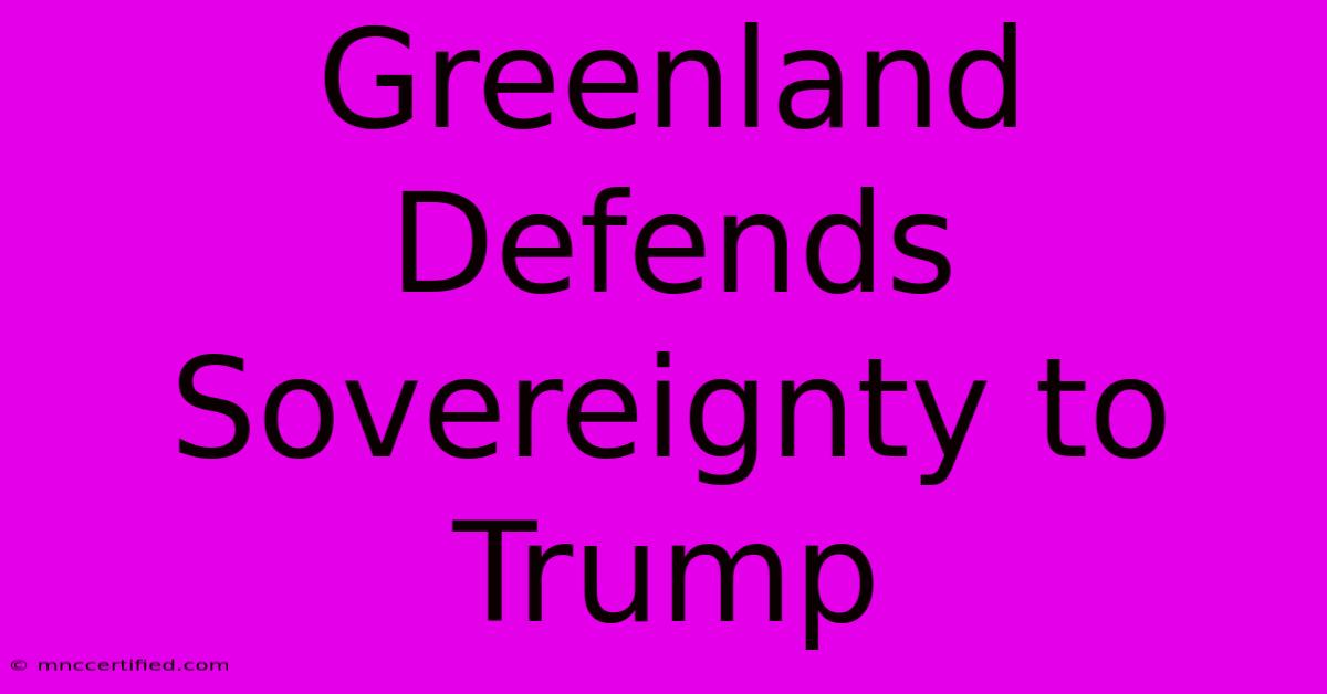 Greenland Defends Sovereignty To Trump