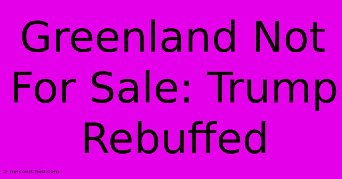 Greenland Not For Sale: Trump Rebuffed