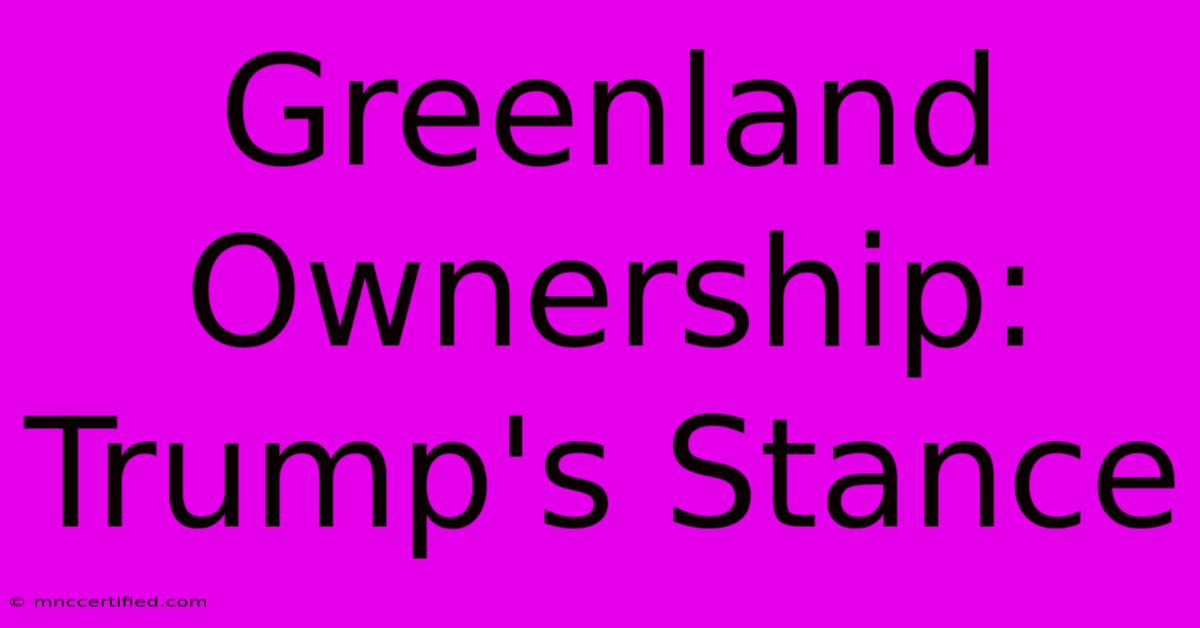 Greenland Ownership: Trump's Stance