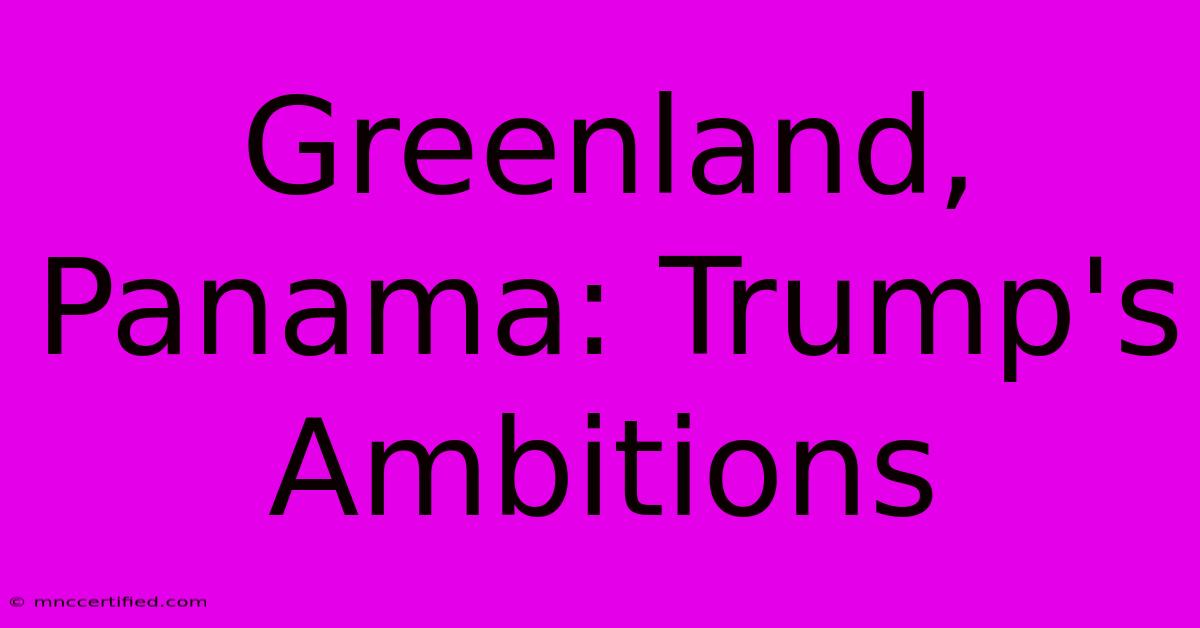 Greenland, Panama: Trump's Ambitions