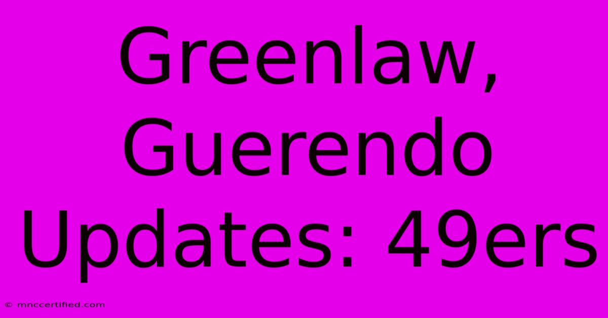 Greenlaw, Guerendo Updates: 49ers