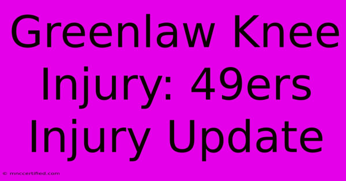 Greenlaw Knee Injury: 49ers Injury Update