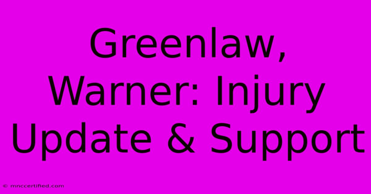 Greenlaw, Warner: Injury Update & Support