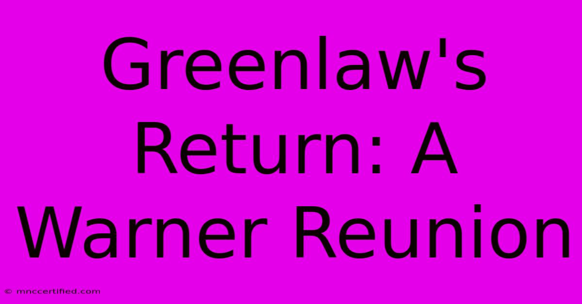 Greenlaw's Return: A Warner Reunion