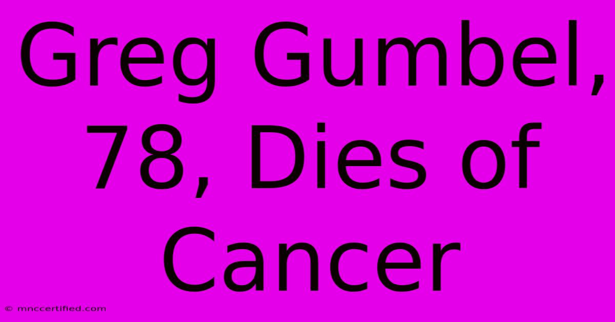 Greg Gumbel, 78, Dies Of Cancer