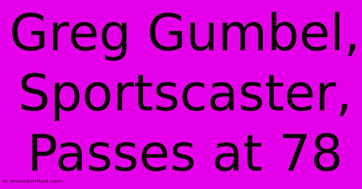 Greg Gumbel, Sportscaster, Passes At 78