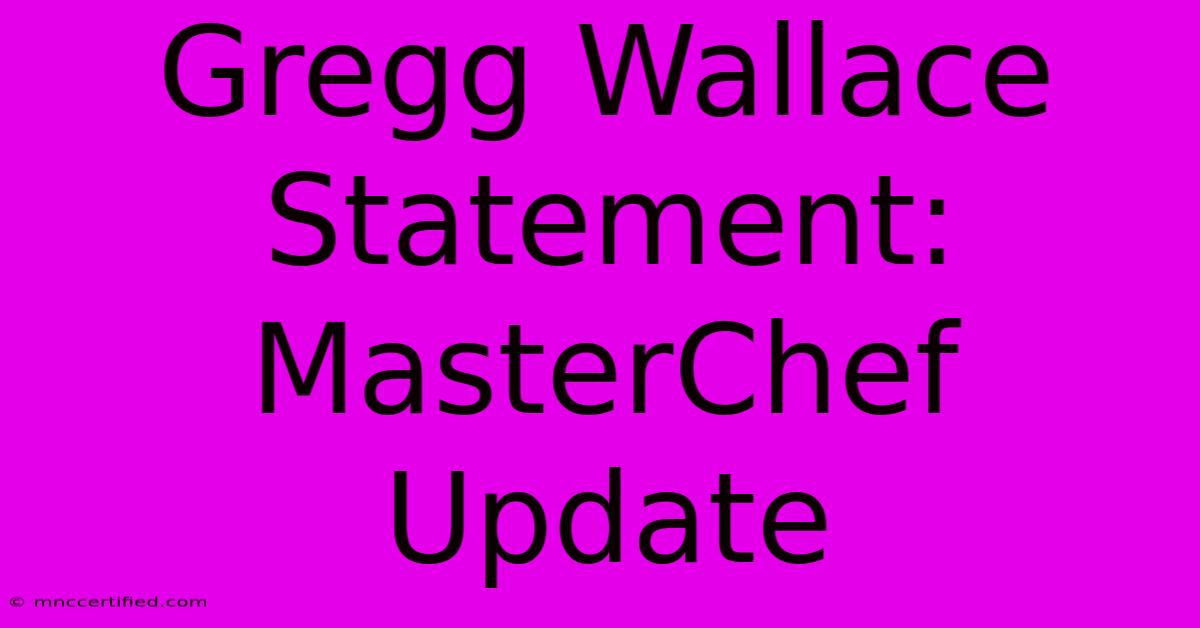 Gregg Wallace Statement: MasterChef Update