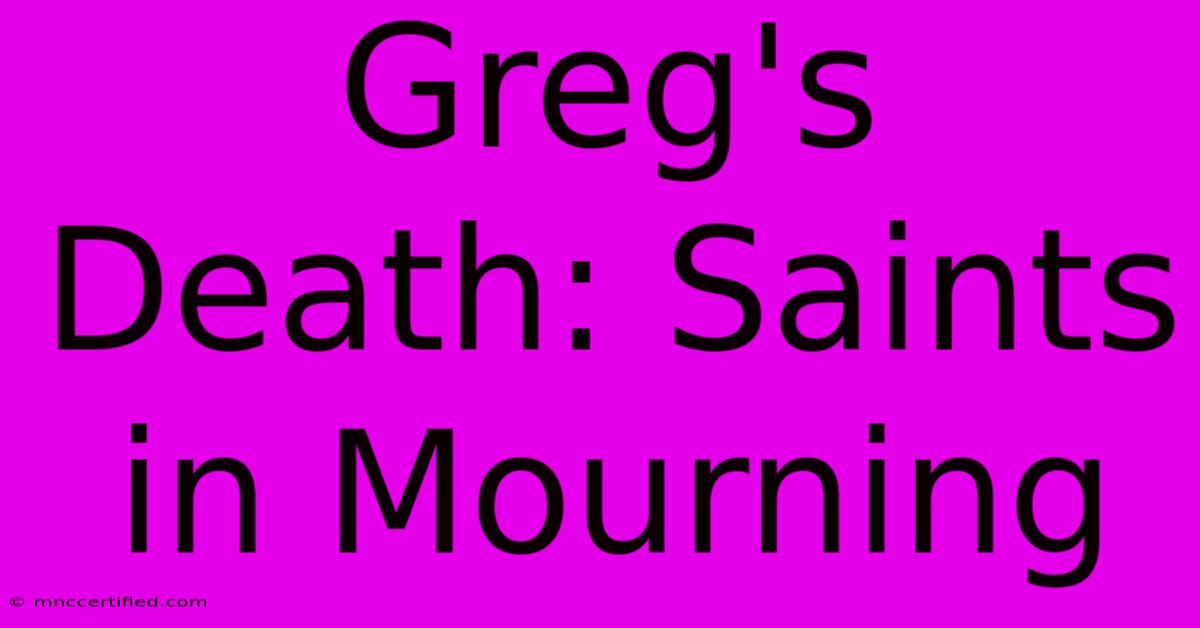 Greg's Death: Saints In Mourning