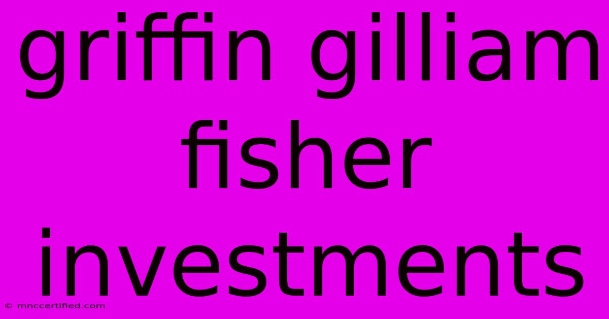 Griffin Gilliam Fisher Investments