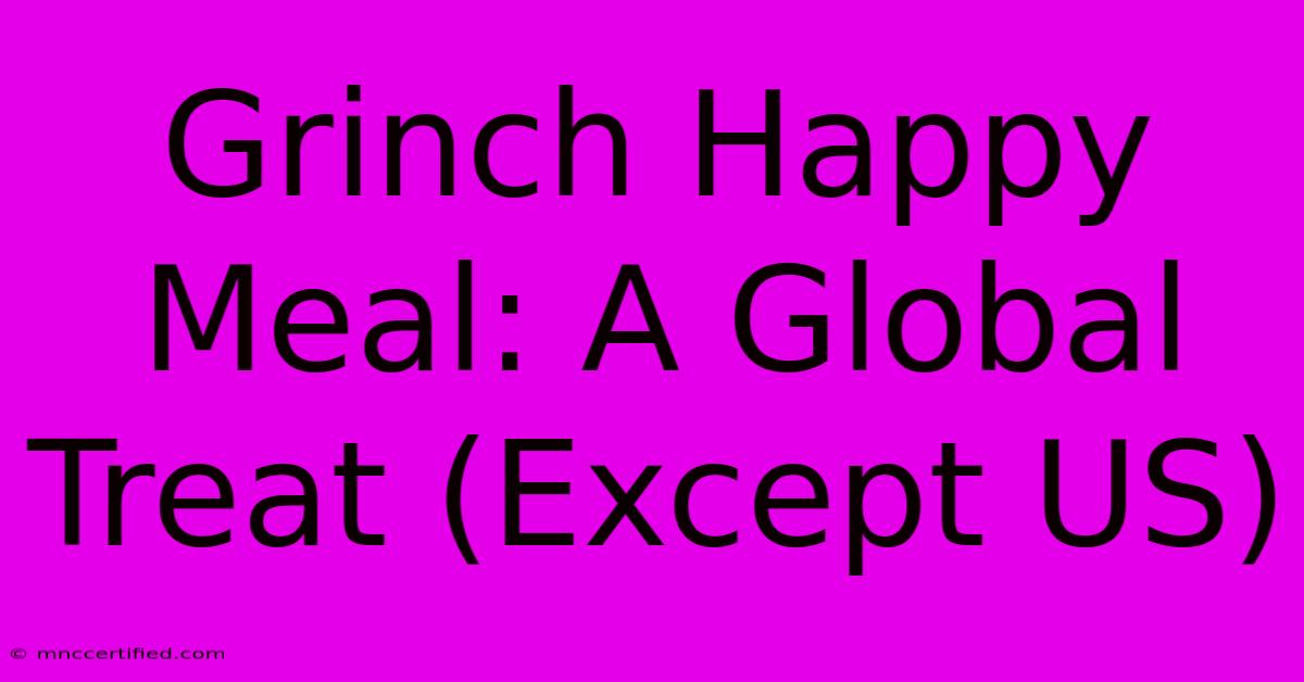 Grinch Happy Meal: A Global Treat (Except US)