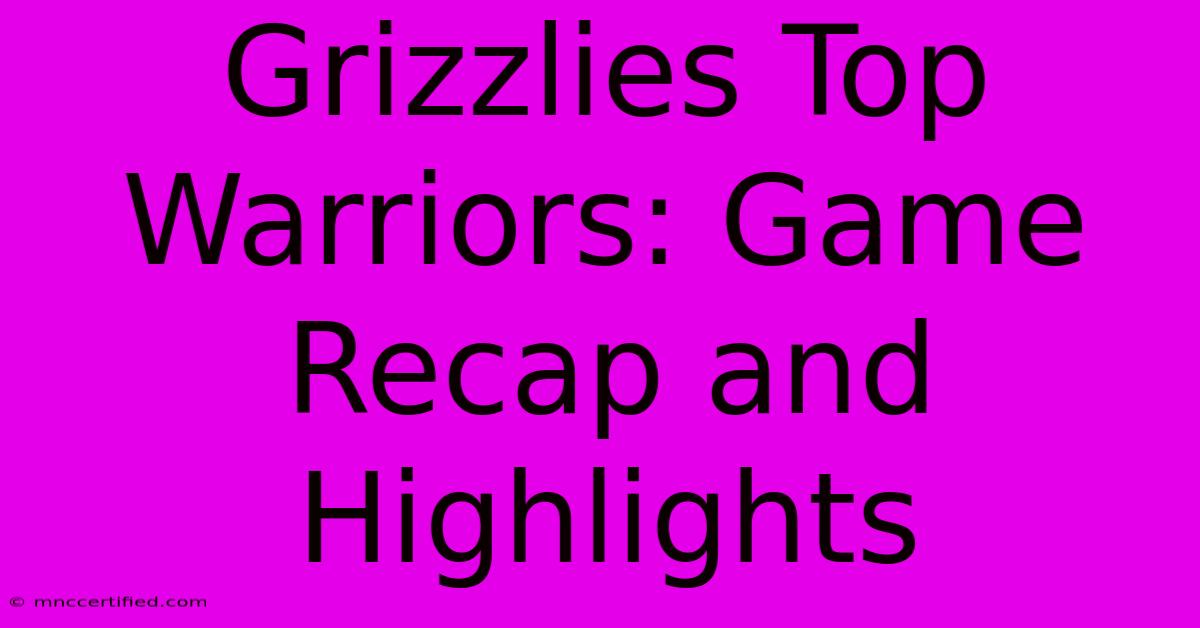 Grizzlies Top Warriors: Game Recap And Highlights