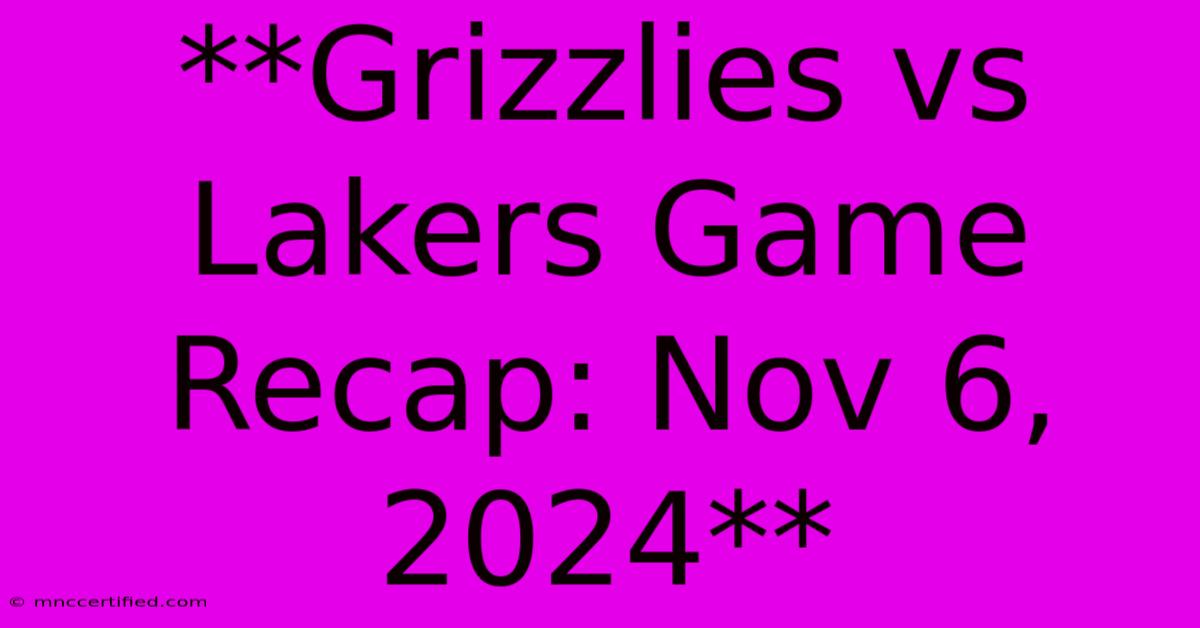 **Grizzlies Vs Lakers Game Recap: Nov 6, 2024** 