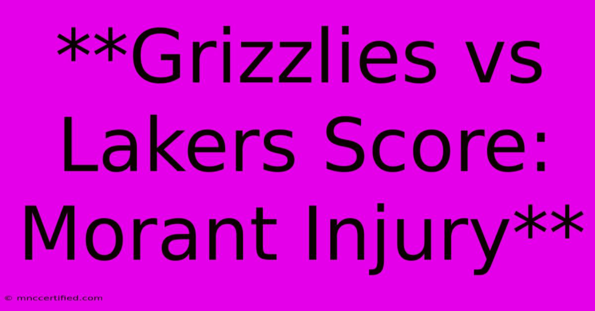 **Grizzlies Vs Lakers Score: Morant Injury** 