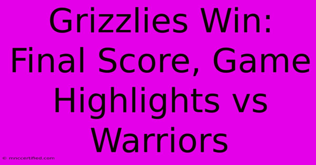 Grizzlies Win: Final Score, Game Highlights Vs Warriors