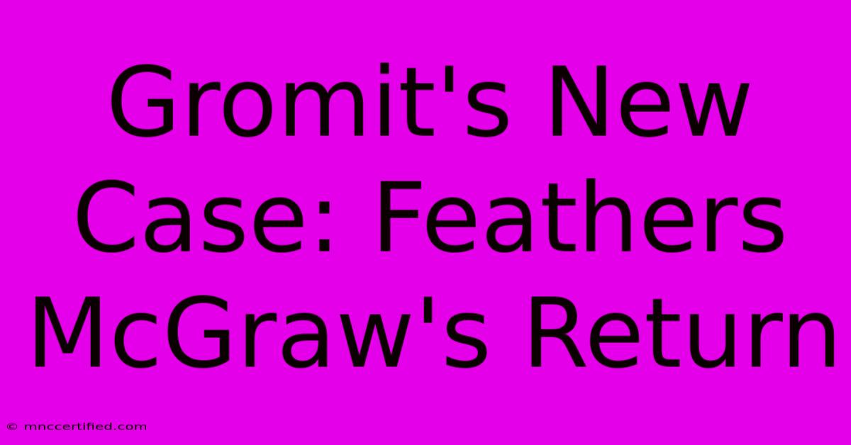 Gromit's New Case: Feathers McGraw's Return