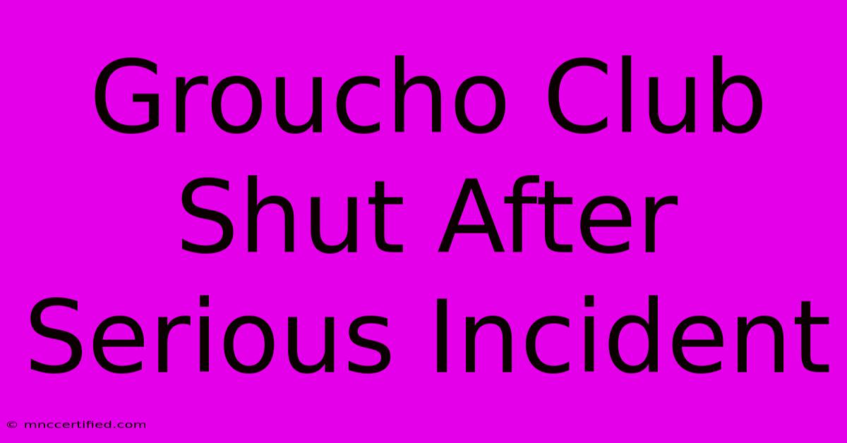 Groucho Club Shut After Serious Incident