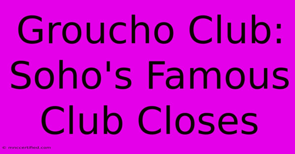 Groucho Club: Soho's Famous Club Closes