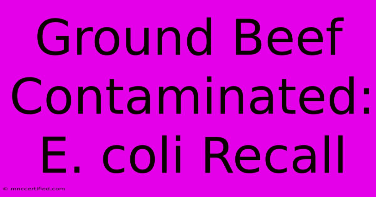 Ground Beef Contaminated: E. Coli Recall