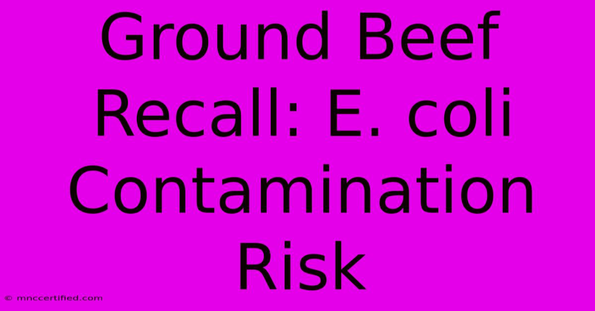 Ground Beef Recall: E. Coli Contamination Risk