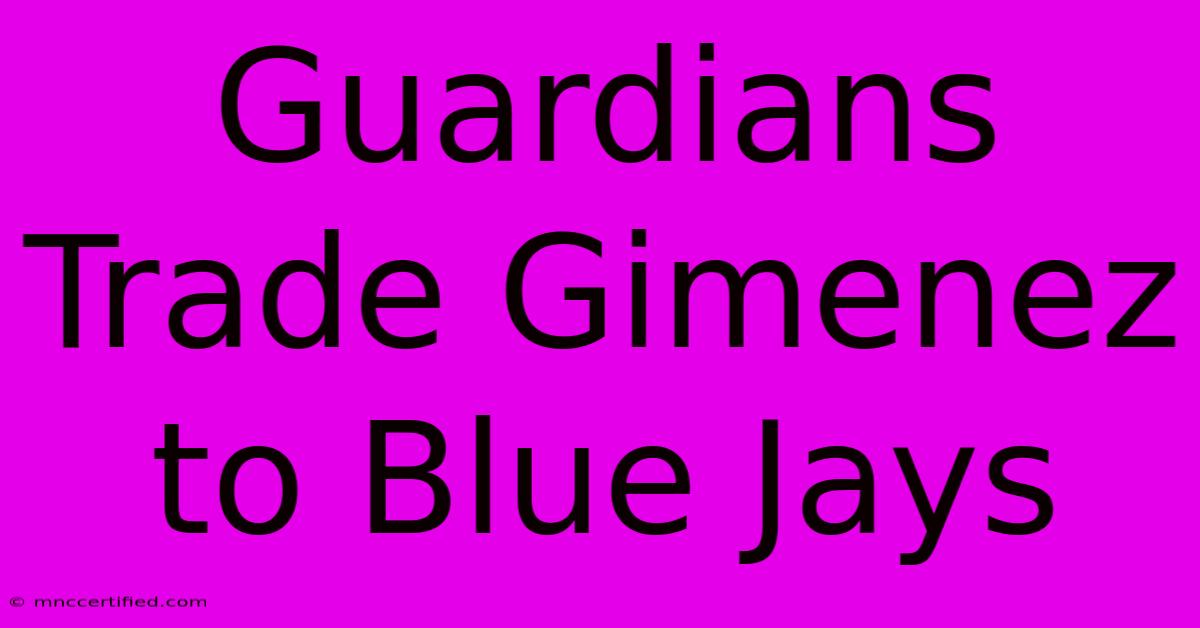 Guardians Trade Gimenez To Blue Jays