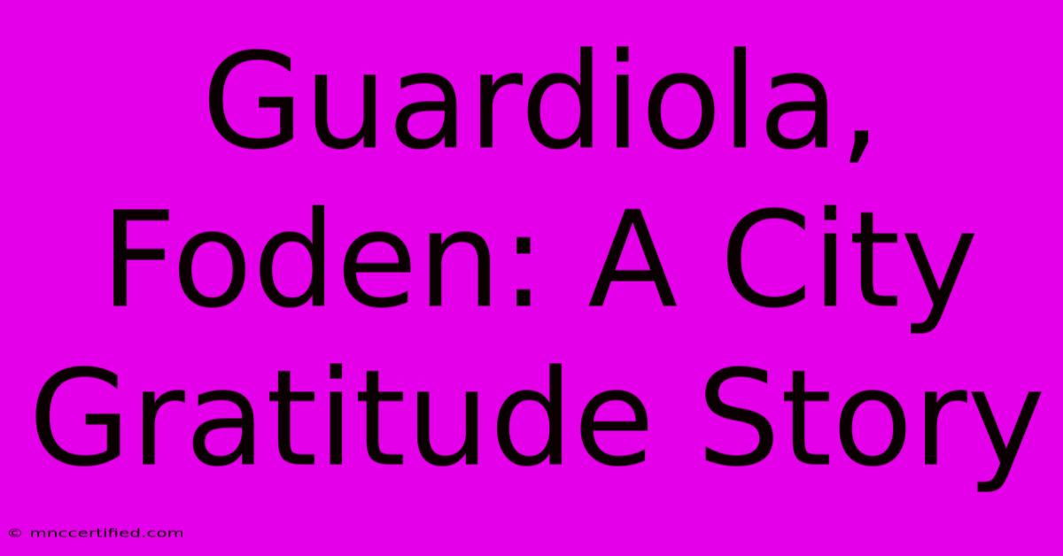 Guardiola, Foden: A City Gratitude Story