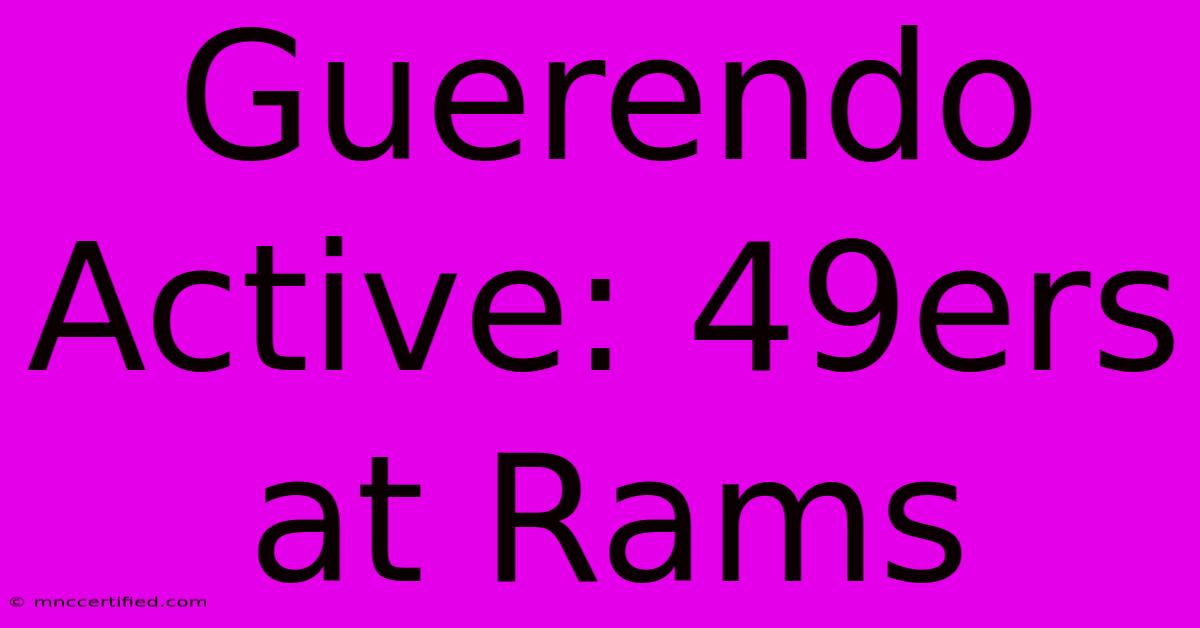 Guerendo Active: 49ers At Rams