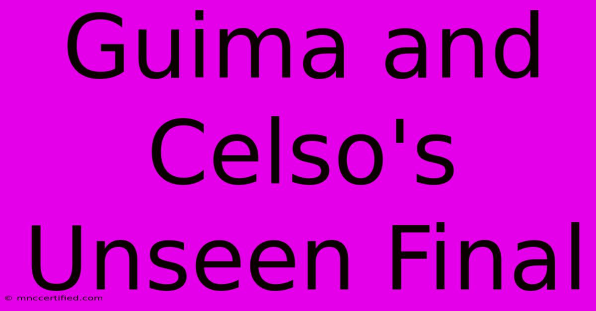 Guima And Celso's Unseen Final