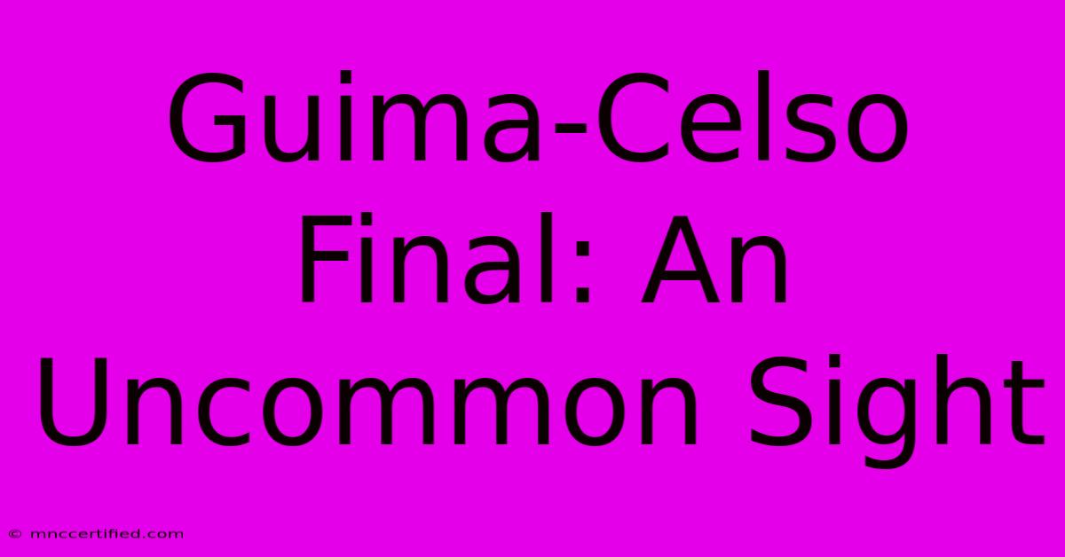 Guima-Celso Final: An Uncommon Sight