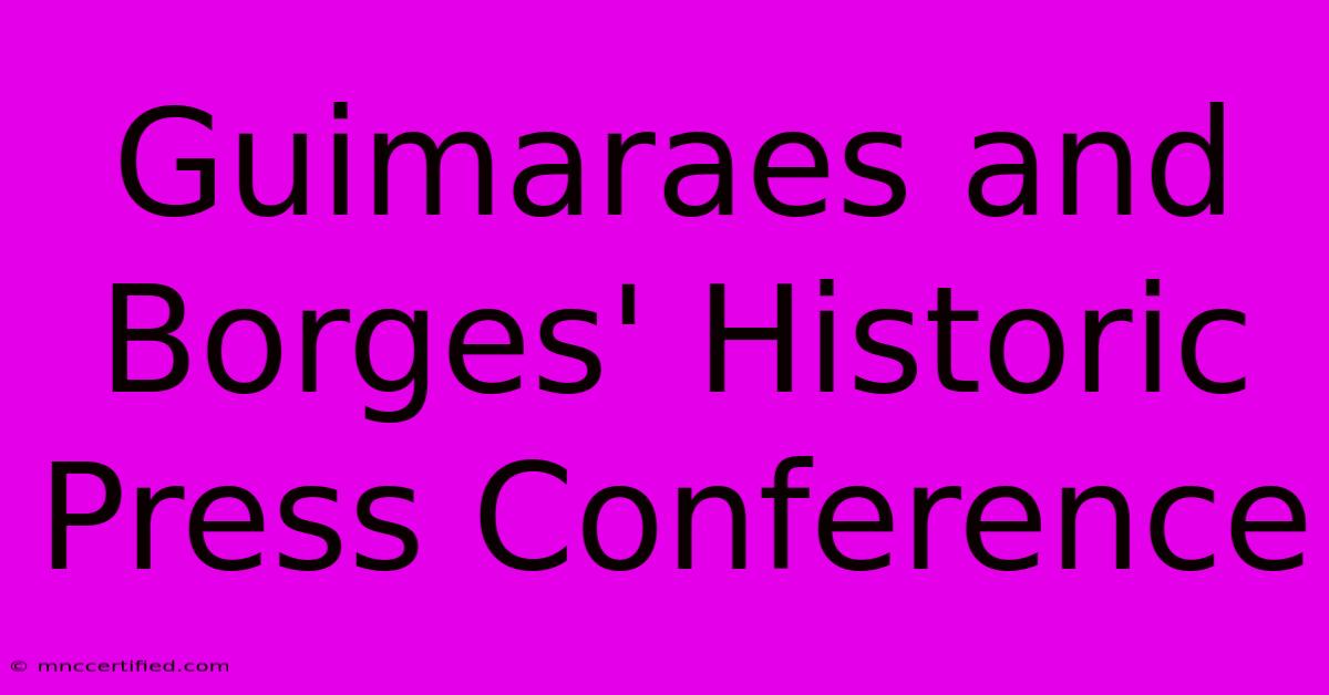 Guimaraes And Borges' Historic Press Conference