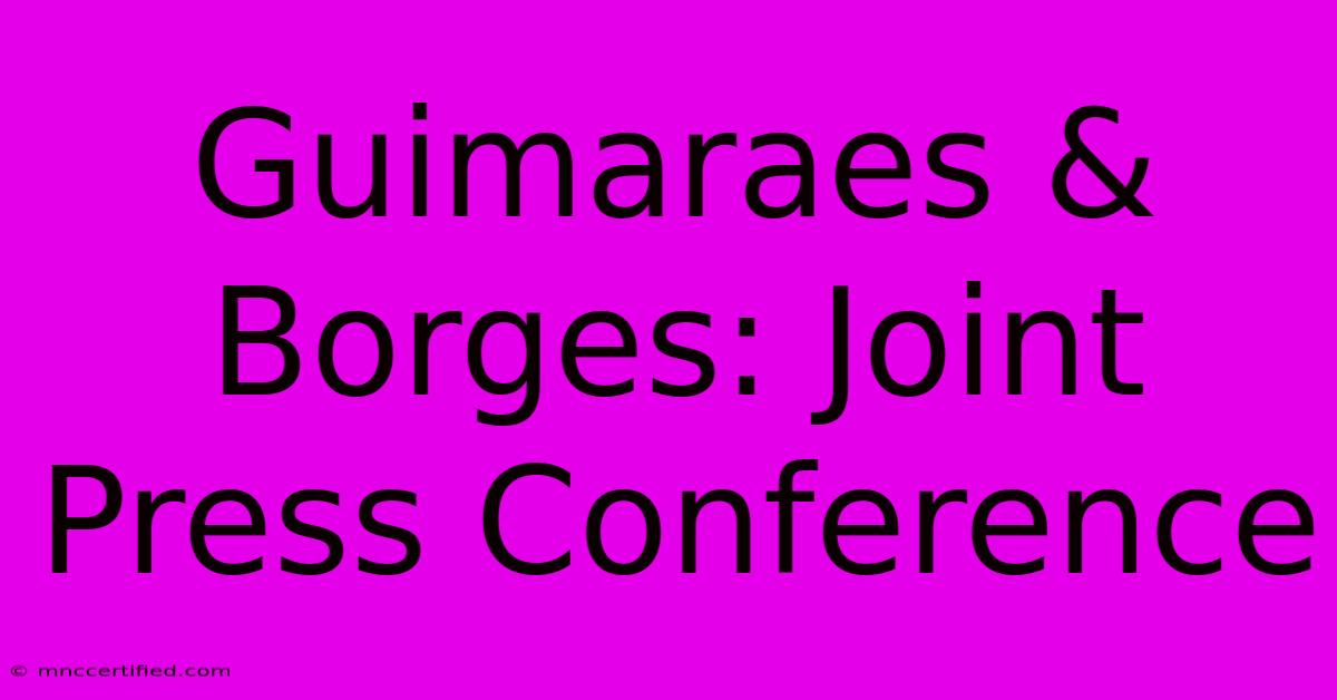 Guimaraes & Borges: Joint Press Conference