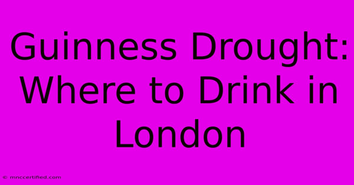 Guinness Drought: Where To Drink In London