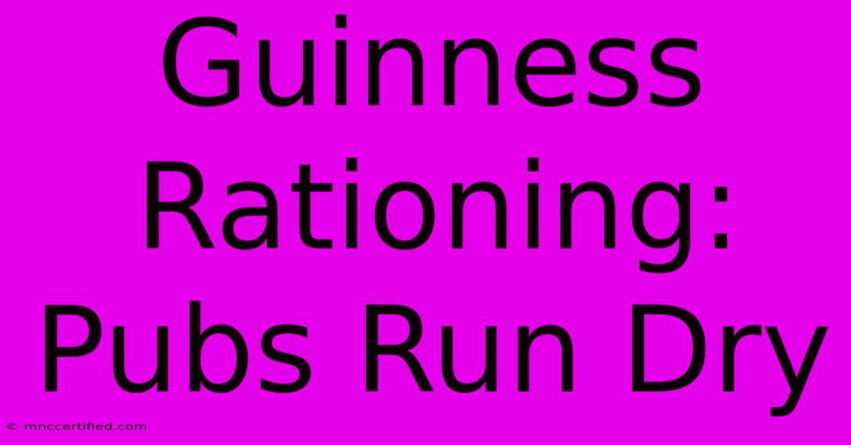 Guinness Rationing: Pubs Run Dry