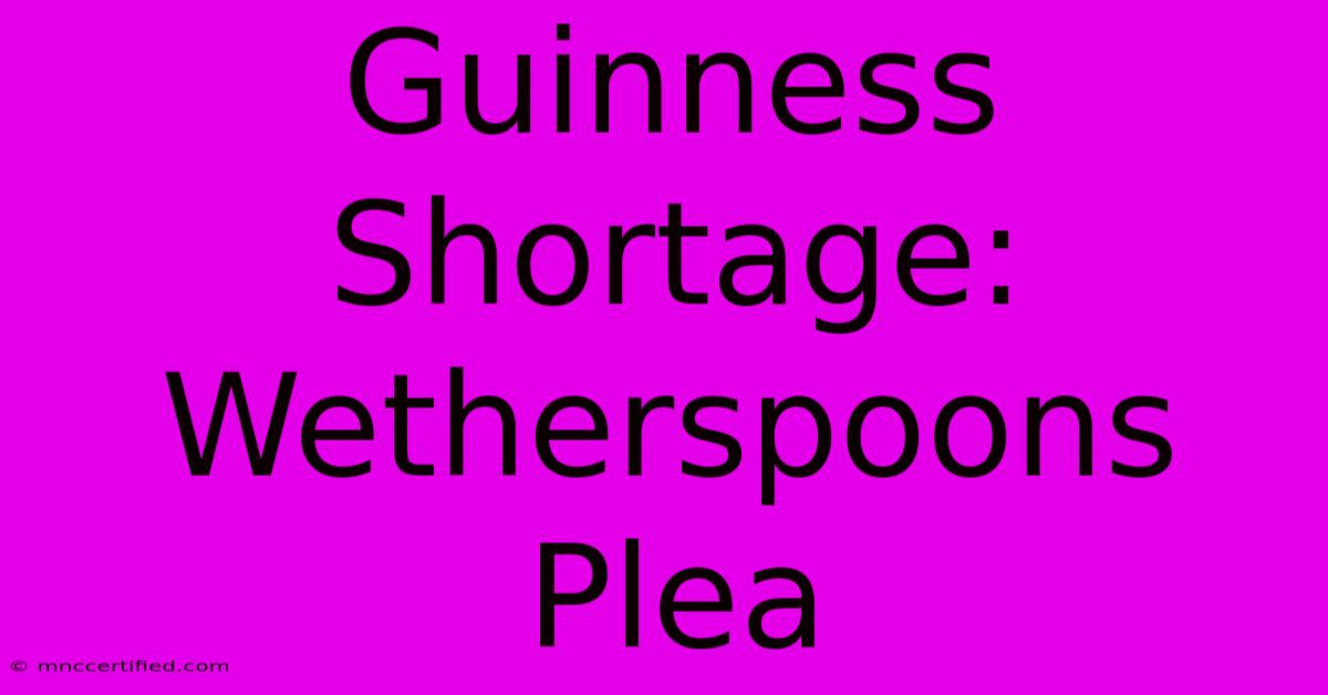 Guinness Shortage: Wetherspoons Plea