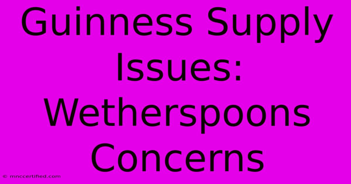 Guinness Supply Issues: Wetherspoons Concerns