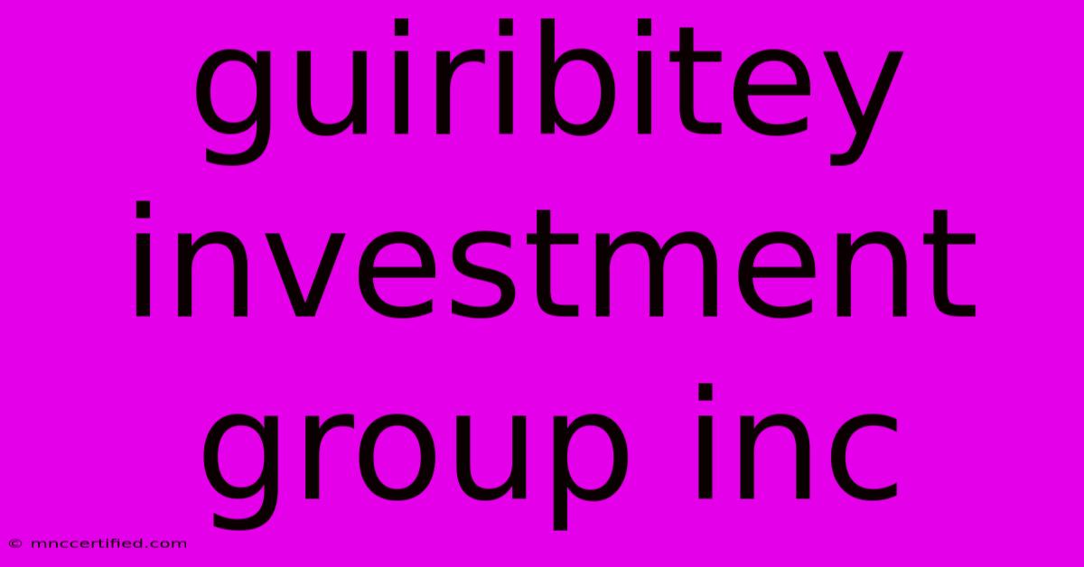 Guiribitey Investment Group Inc