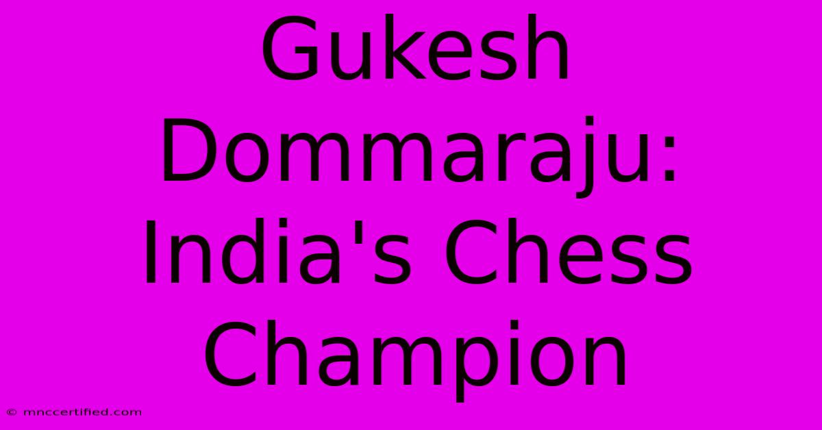 Gukesh Dommaraju: India's Chess Champion