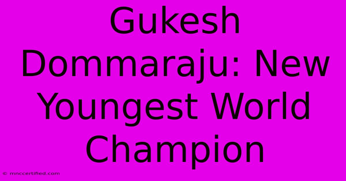 Gukesh Dommaraju: New Youngest World Champion